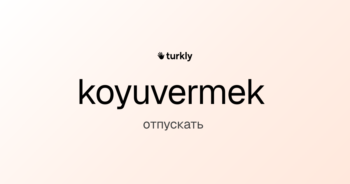 koyuvermek — отпускать
