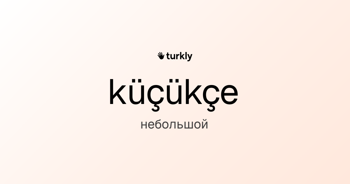 küçükçe — небольшой