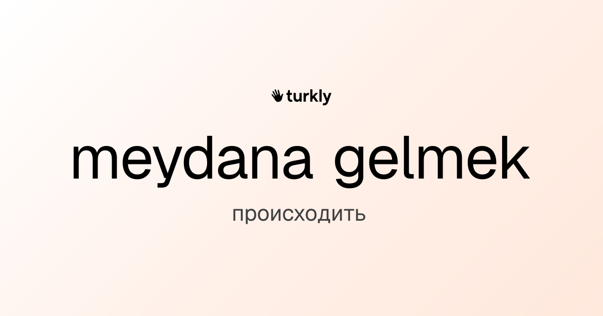 meydana gelmek — происходить