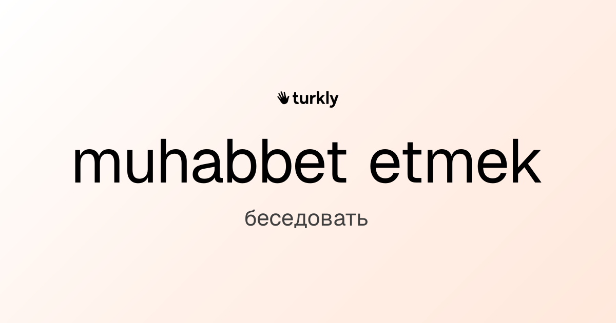 muhabbet etmek — беседовать
