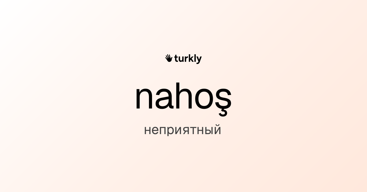 nahoş — неприятный