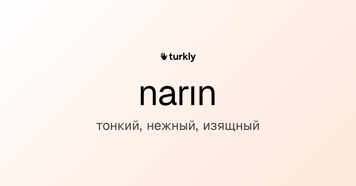 narın — тонкий, нежный, изящный