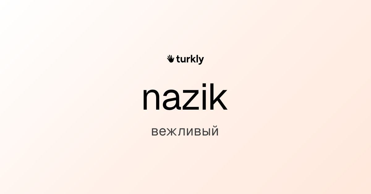 nazik — вежливый