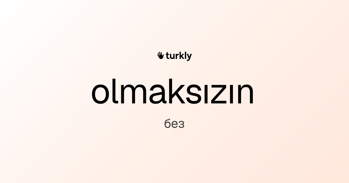 olmaksızın — без