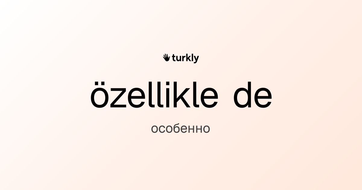 özellikle de — особенно