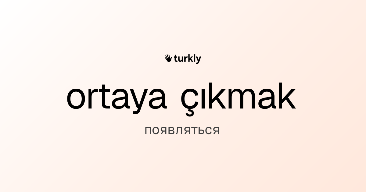 ortaya çıkmak — появляться