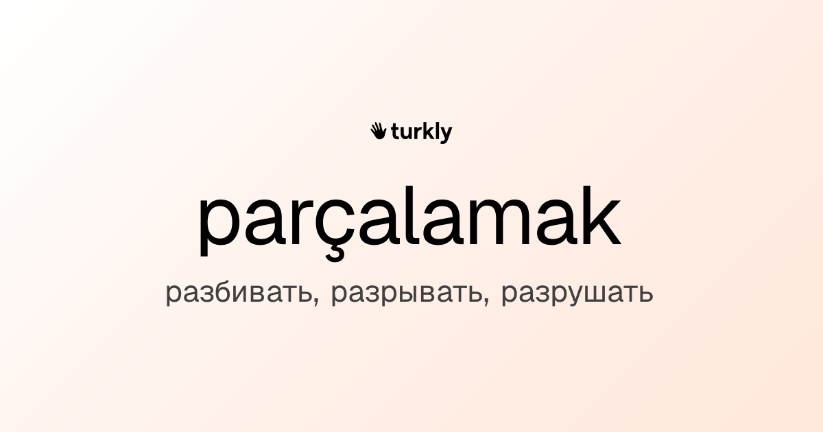 parçalamak — разбивать, разрывать, разрушать