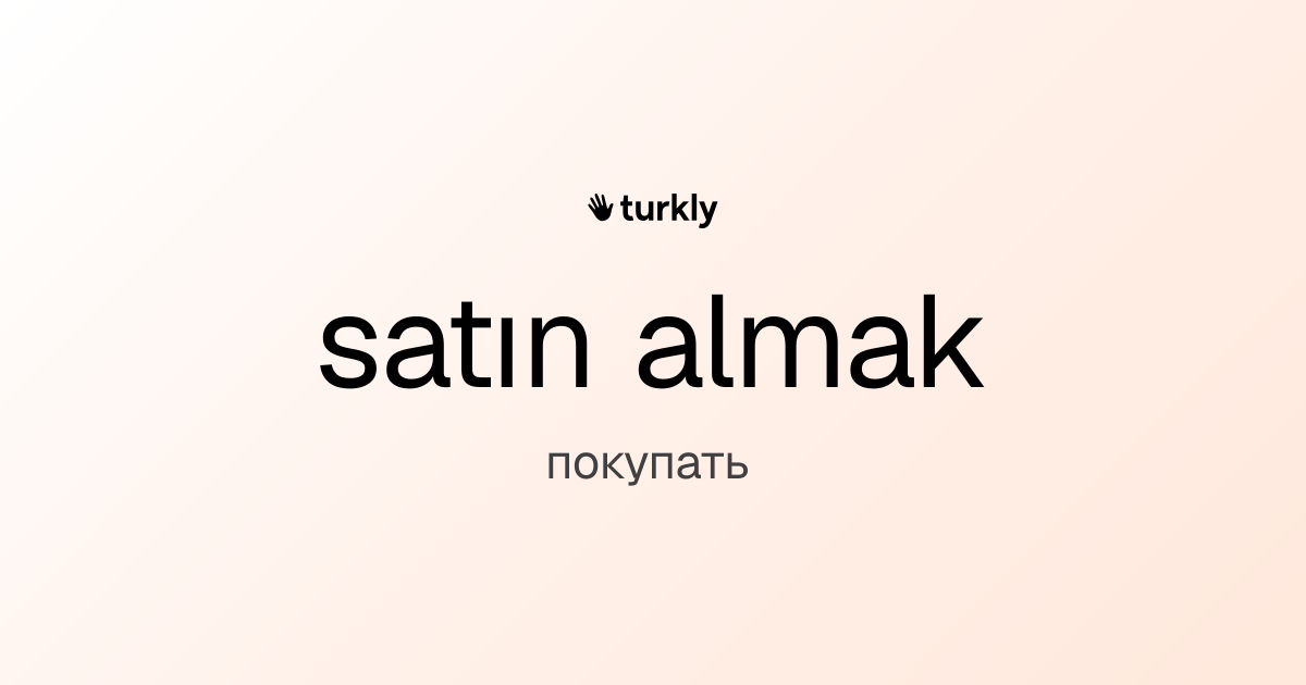 satın almak — покупать