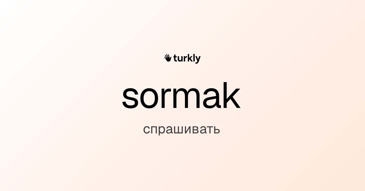 sormak — спрашивать