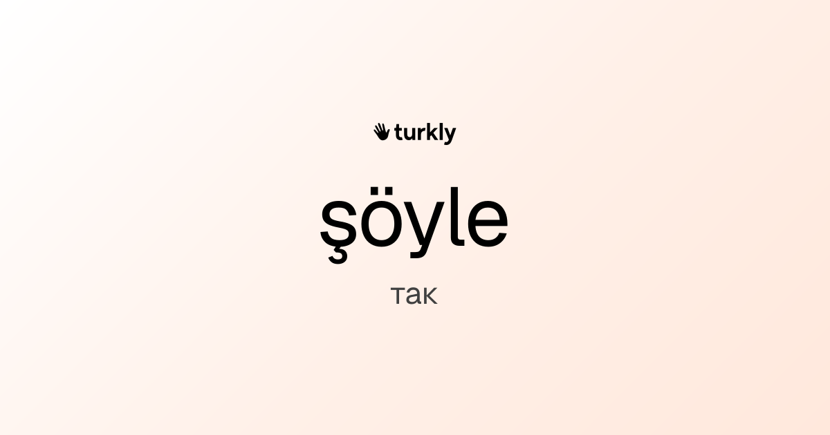 şöyle — так