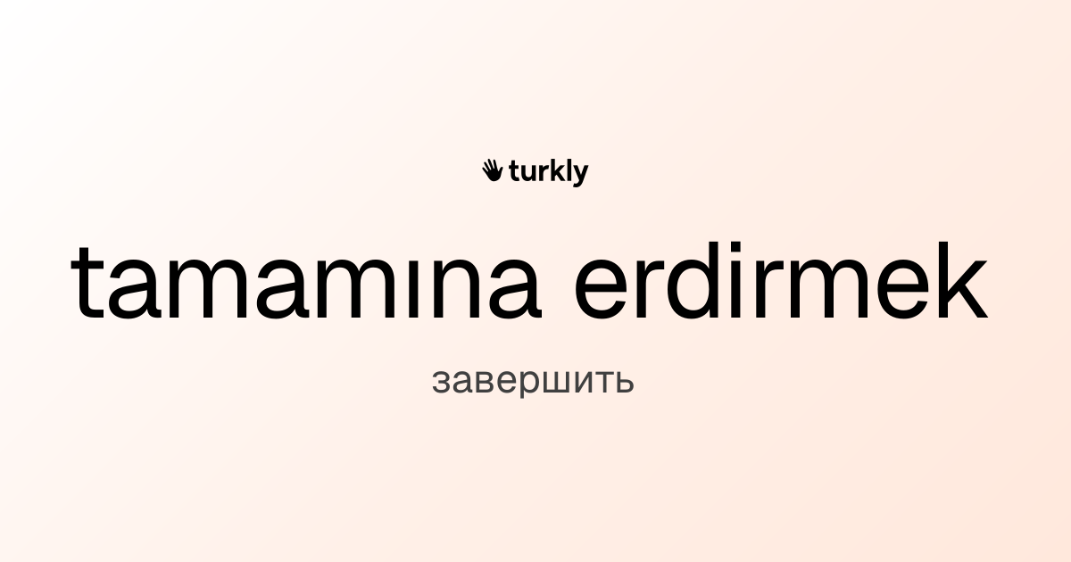 tamamına erdirmek — завершить