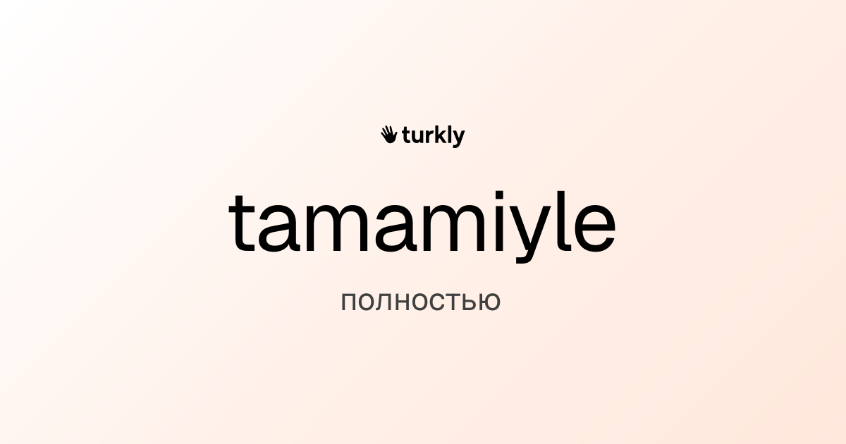 tamamiyle — полностью