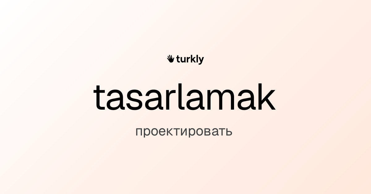 tasarlamak — проектировать