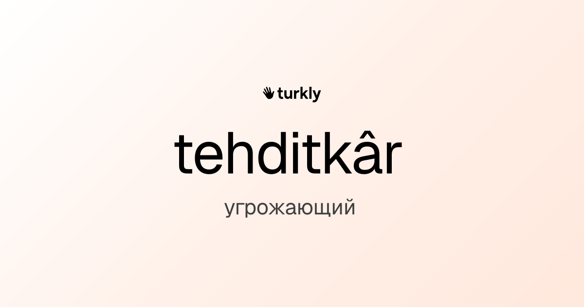 tehditkâr — угрожающий