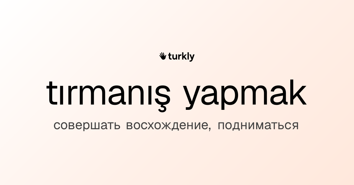 tırmanış yapmak — совершать восхождение, подниматься