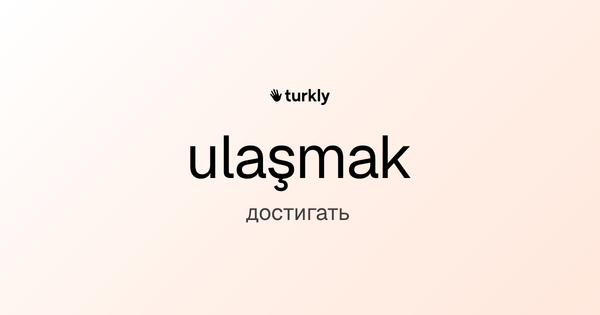 ulaşmak — достигать