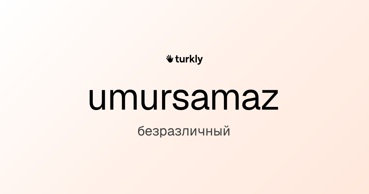 umursamaz — безразличный