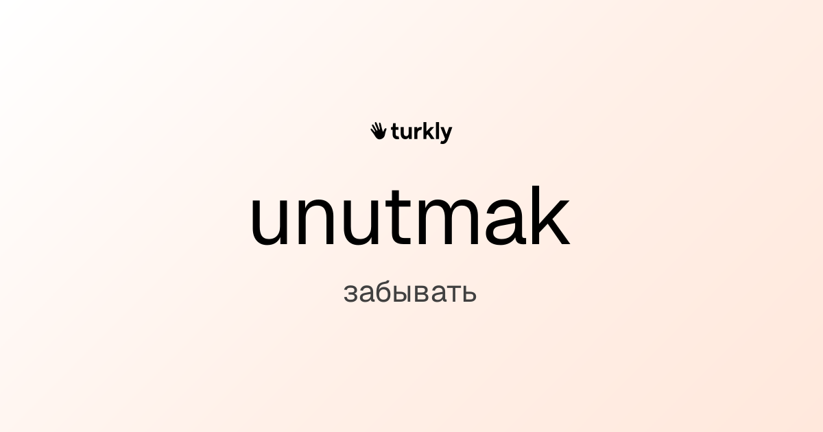 unutmak — забывать