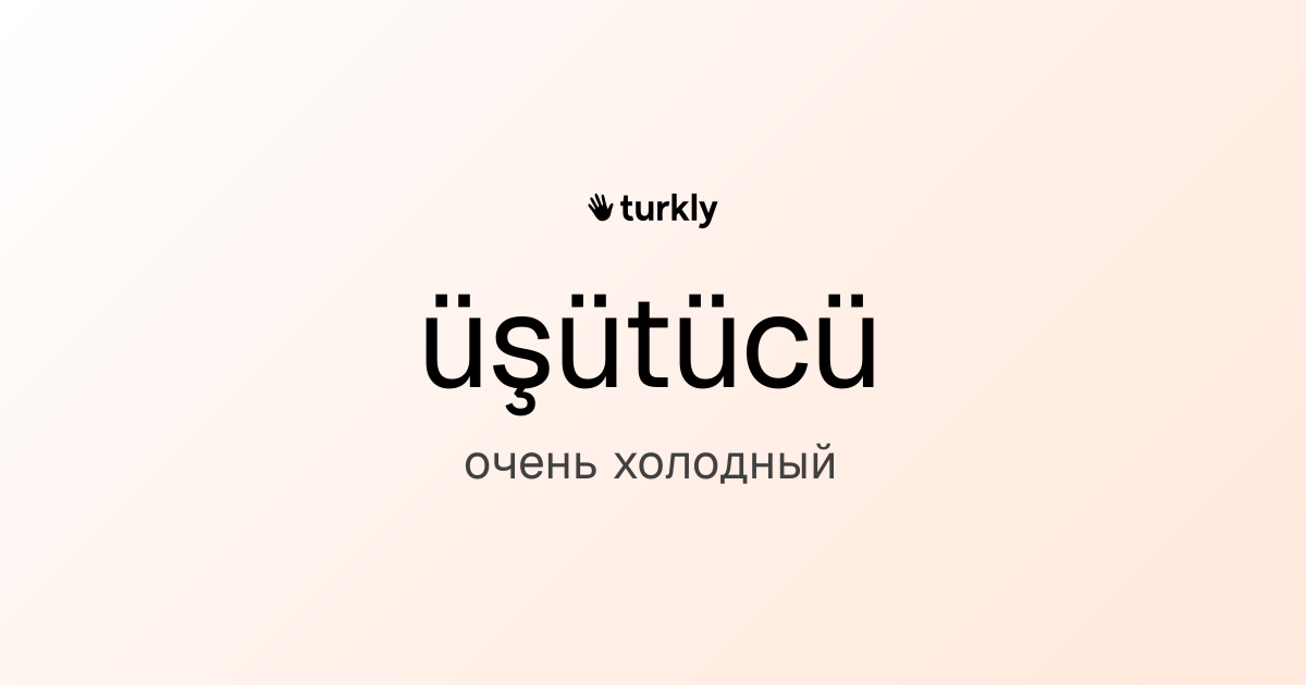 üşütücü — очень холодный