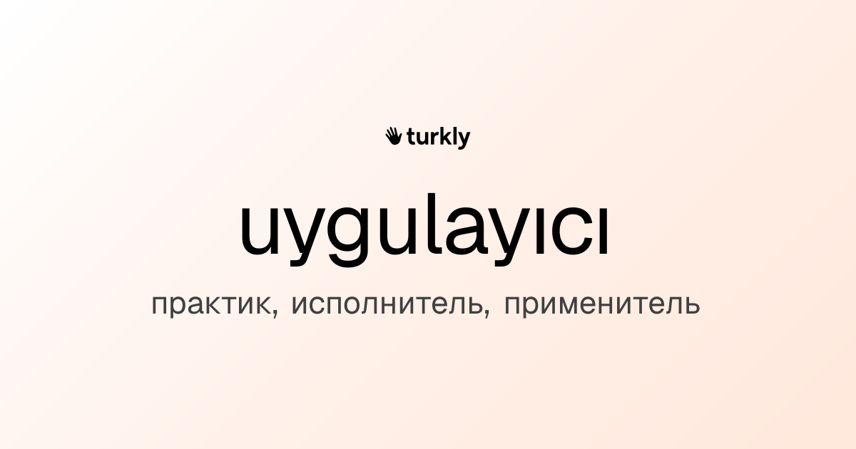 uygulayıcı — практик, исполнитель, применитель