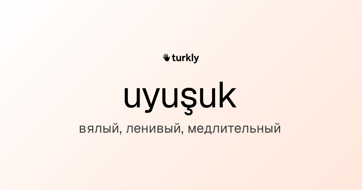 uyuşuk — вялый, ленивый, медлительный