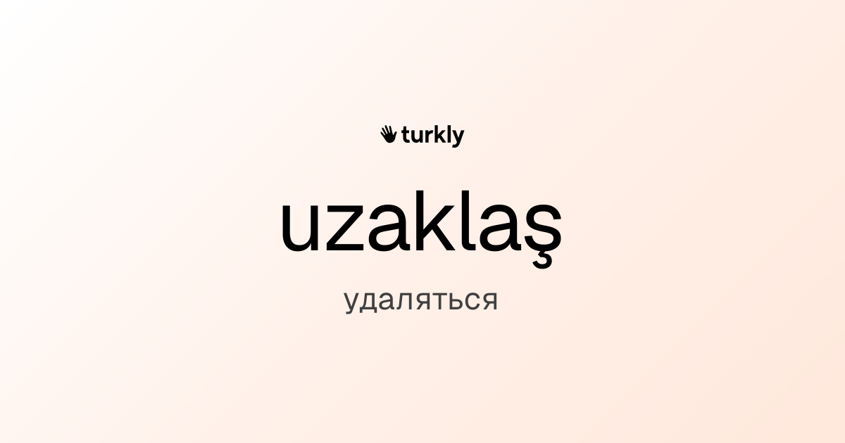 uzaklaş — удаляться