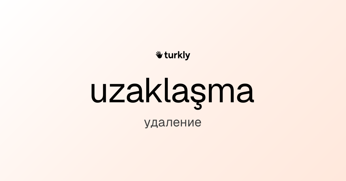 uzaklaşma — удаление