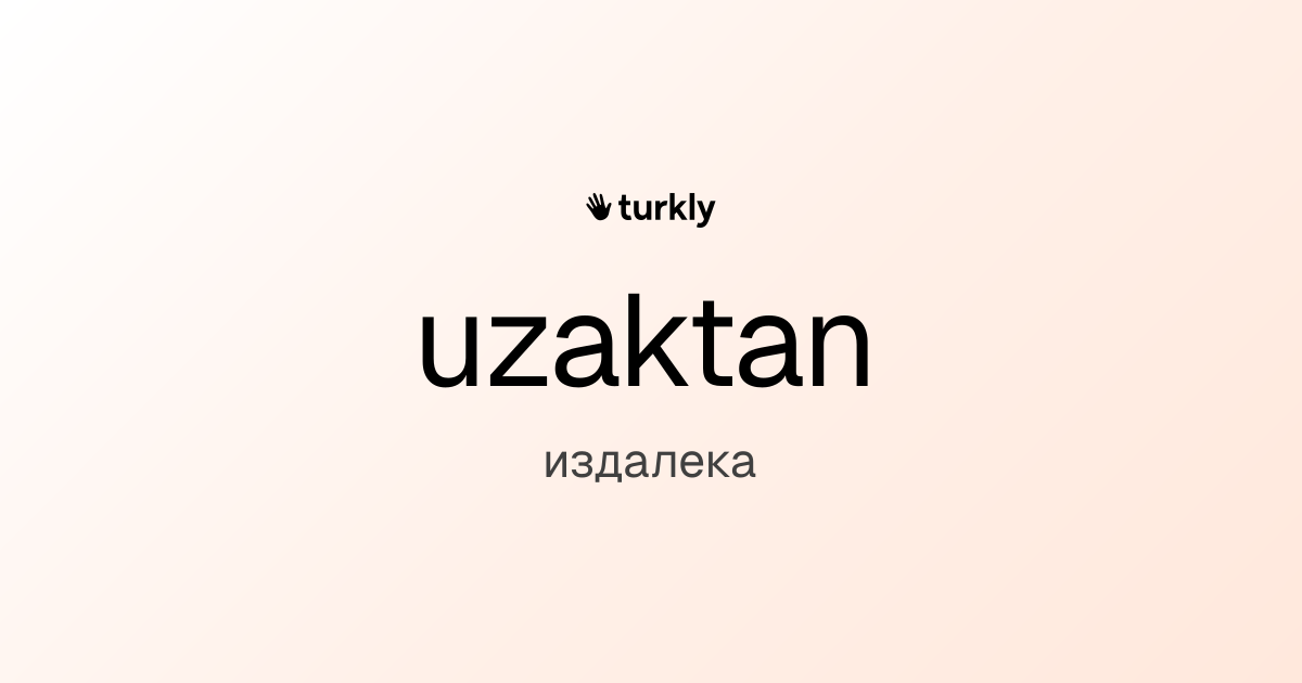 uzaktan — издалека