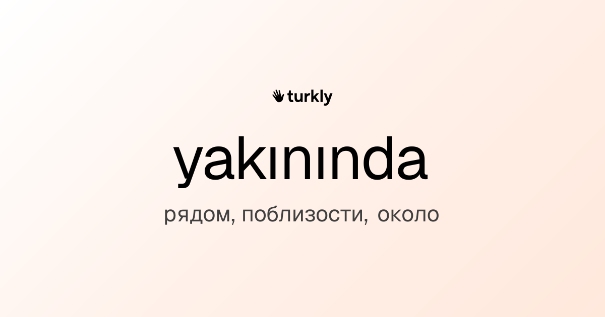 yakınında — рядом, поблизости, около