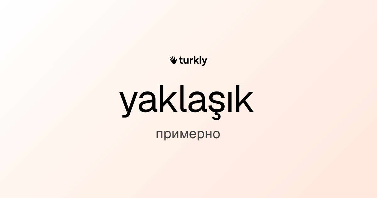 yaklaşık — примерно