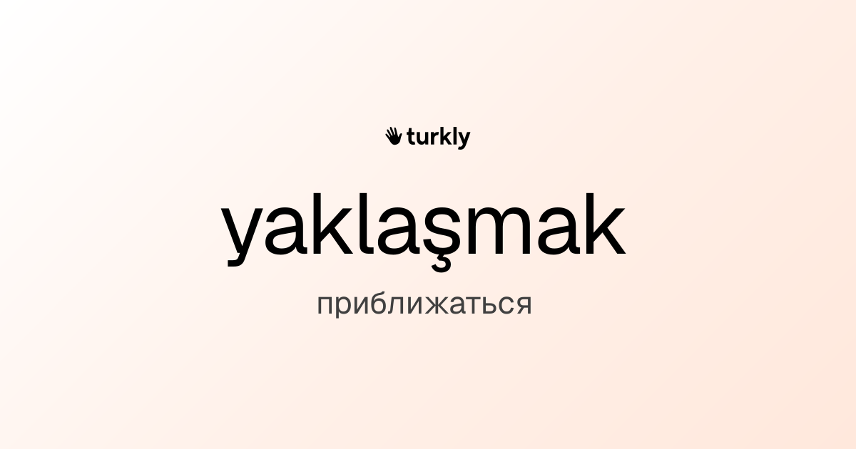 yaklaşmak — приближаться