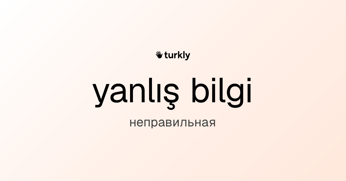 yanlış bilgi — неправильная