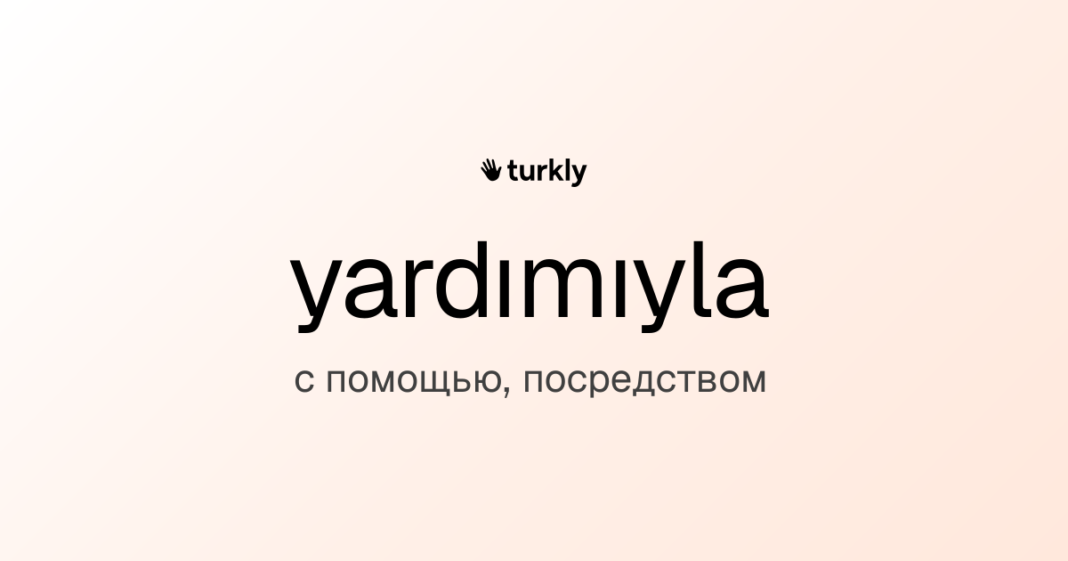yardımıyla — с помощью, посредством
