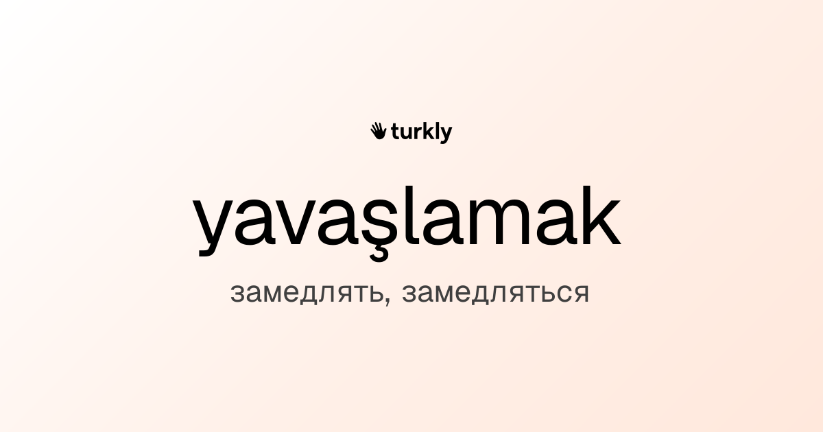 yavaşlamak — замедлять, замедляться