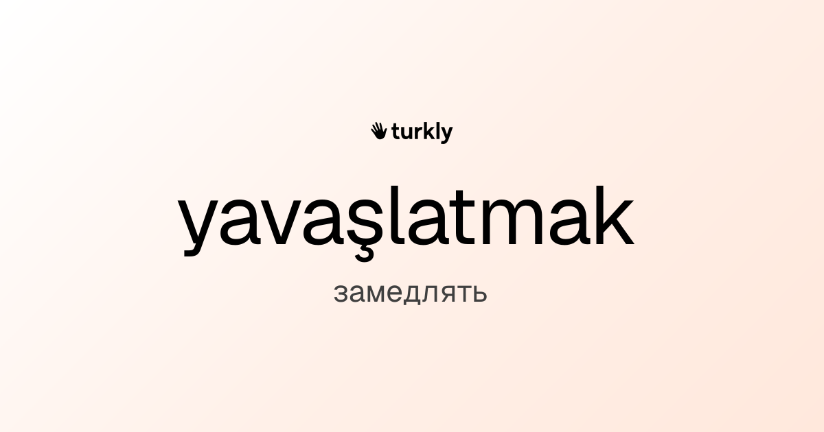 yavaşlatmak — замедлять