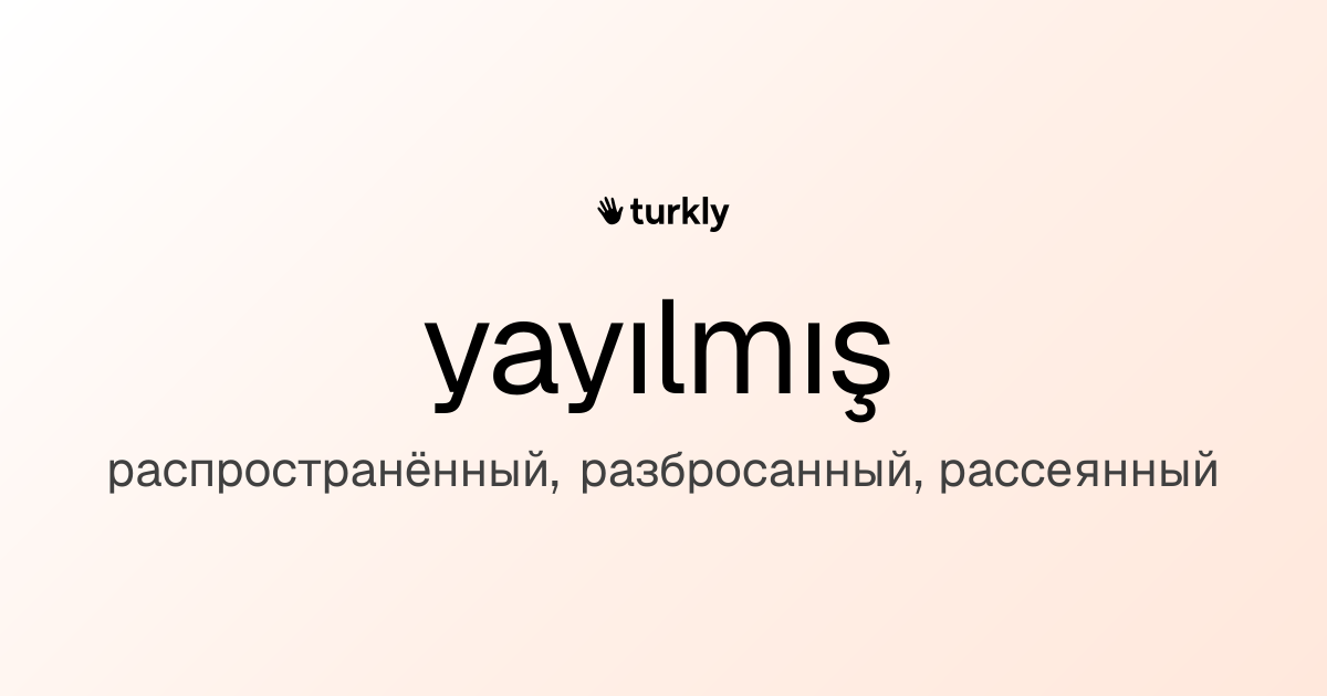 yayılmış — распространённый, разбросанный, рассеянный