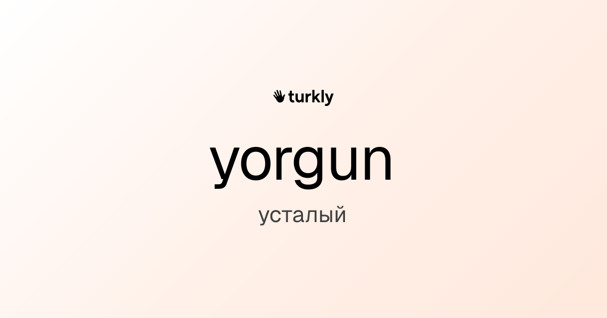 yorgun — усталый