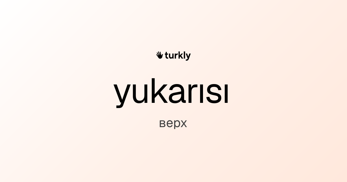 yukarısı — верх