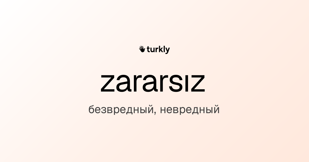 zararsız — безвредный, невредный